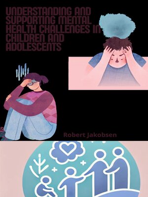 cover image of Understanding and Supporting Mental Health Challenges In Children and Adolescents